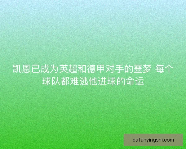 凯恩已成为英超和德甲对手的噩梦 每个球队都难逃他进球的命运