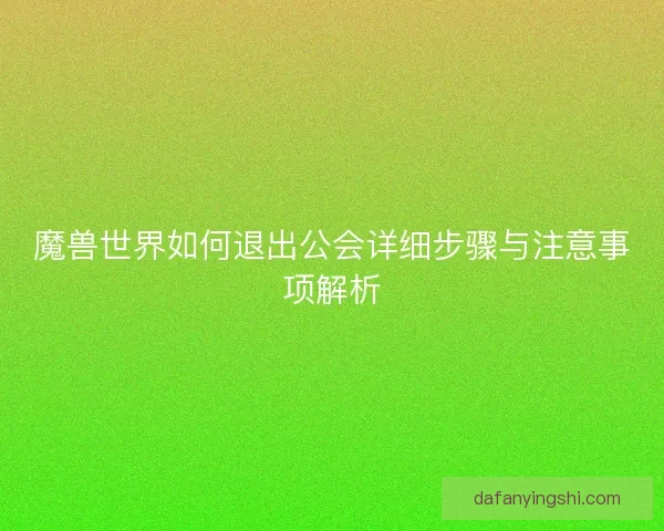 魔兽世界如何退出公会详细步骤与注意事项解析