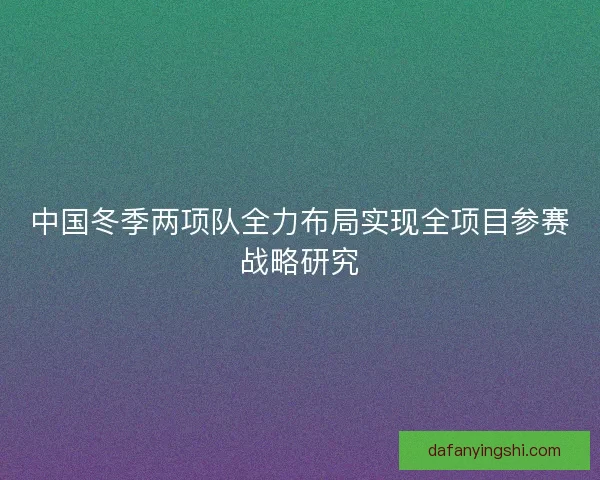 中国冬季两项队全力布局实现全项目参赛战略研究