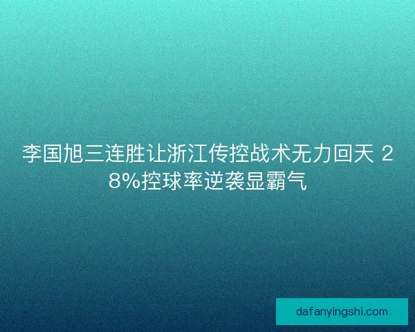 李国旭三连胜让浙江传控战术无力回天 28%控球率逆袭显霸气 李国旭三连胜让浙江传控战术无力回天 28%控球率逆袭显霸气